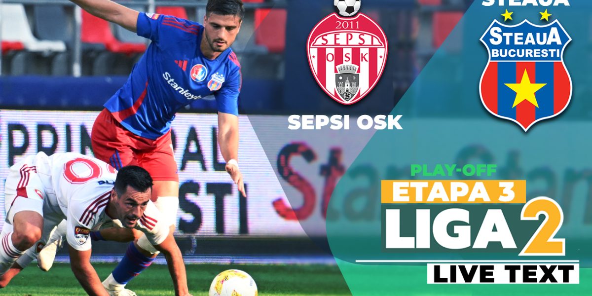 Sepsi OSK – Steaua, duel ACUM! Covăsnenii, șansă uriașă la titlu în Liga 2